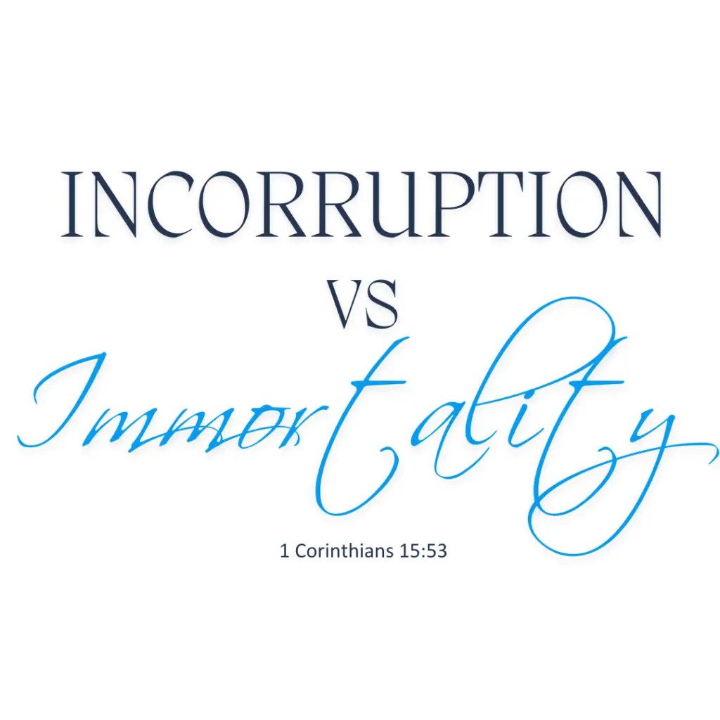 Incorruption versus immortality. Understanding the difference (1 Corinthians 15:53)